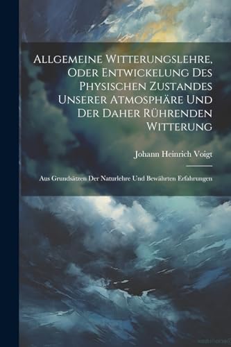 Imagen de archivo de Allgemeine Witterungslehre, oder entwickelung des physischen Zustandes unserer Atmosph?re und der Daher r?hrenden Witterung a la venta por PBShop.store US