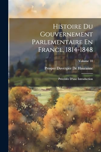 Stock image for Histoire Du Gouvernement Parlementaire En France, 1814-1848 for sale by PBShop.store US