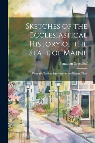 9781022505209: Sketches of the Ecclesiastical History of the State of Maine: From the Earliest Settlement to the Present Time