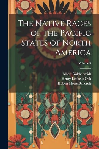 Imagen de archivo de The The Native Races of the Pacific States of North America; Volume 5 a la venta por PBShop.store US