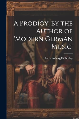 Imagen de archivo de A A Prodigy, by the Author of 'modern German Music' a la venta por PBShop.store US
