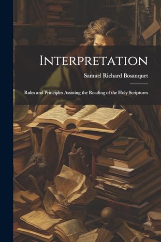 9781022506619: Interpretation: Rules and Principles Assisting the Reading of the Holy Scriptures