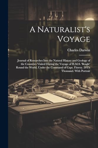 Stock image for A Naturalist's Voyage: Journal of Researches Into the Natural History and Geology of the Countries Visited During the Voyage of H.M.S. 'beagle' Round the World, Under the Command of Capt. Fitzroy. 20Th Thousand. With Portrait for sale by THE SAINT BOOKSTORE