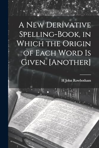 Stock image for A A New Derivative Spelling-Book, in Which the Origin of Each Word Is Given. [Another] for sale by PBShop.store US