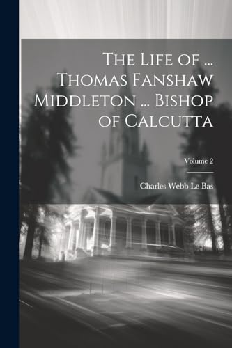 Stock image for The The Life of . Thomas Fanshaw Middleton . Bishop of Calcutta; Volume 2 for sale by PBShop.store US