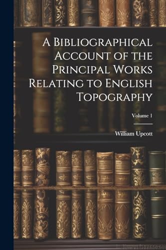Imagen de archivo de A A Bibliographical Account of the Principal Works Relating to English Topography; Volume 1 a la venta por PBShop.store US