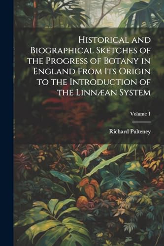 Stock image for Historical and Biographical Sketches of the Progress of Botany in England From Its Origin to the Introduction of the Linn?an System; Volume 1 for sale by PBShop.store US