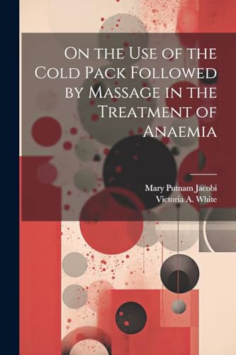 Stock image for On the Use of the Cold Pack Followed by Massage in the Treatment of Anaemia for sale by PBShop.store US