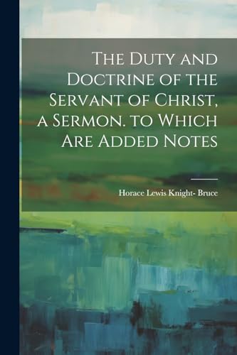 Stock image for The The Duty and Doctrine of the Servant of Christ, a Sermon. to Which Are Added Notes for sale by PBShop.store US