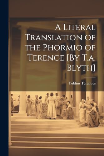 Stock image for A A Literal Translation of the Phormio of Terence [By T.a. Blyth] for sale by PBShop.store US