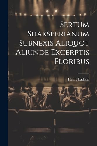 Beispielbild fr Sertum Shaksperianum Subnexis Aliquot Aliunde Excerptis Floribus zum Verkauf von PBShop.store US