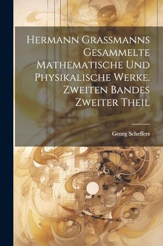 Beispielbild fr Hermann Grassmanns gesammelte mathematische und physikalische Werke. Zweiten Bandes zweiter Theil zum Verkauf von GreatBookPrices
