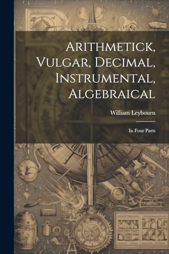 Stock image for Arithmetick, Vulgar, Decimal, Instrumental, Algebraical for sale by PBShop.store US