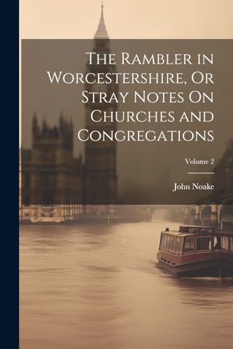 Stock image for The The Rambler in Worcestershire, Or Stray Notes On Churches and Congregations; Volume 2 for sale by PBShop.store US