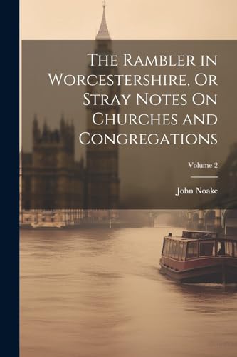 9781022518476: The Rambler in Worcestershire, Or Stray Notes On Churches and Congregations; Volume 2