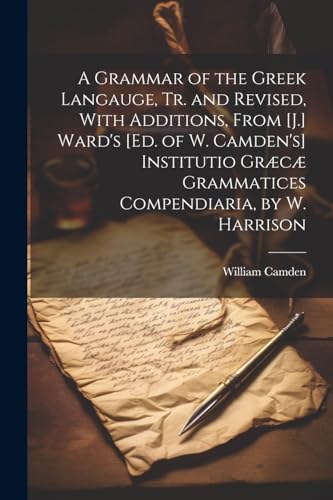 Imagen de archivo de A A Grammar of the Greek Langauge, Tr. and Revised, With Additions, From [J.] Ward's [Ed. of W. Camden's] Institutio Gr?c? Grammatices Compendiaria, by W. Harrison a la venta por PBShop.store US