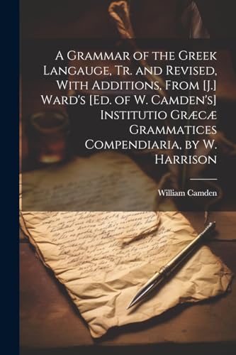 9781022518490: A Grammar of the Greek Langauge, Tr. and Revised, With Additions, From [J.] Ward's [Ed. of W. Camden's] Institutio Grc Grammatices Compendiaria, by W. Harrison