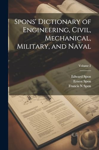 Imagen de archivo de Spons' Dictionary of Engineering, Civil, Mechanical, Military, and Naval; Volume 2 a la venta por PBShop.store US