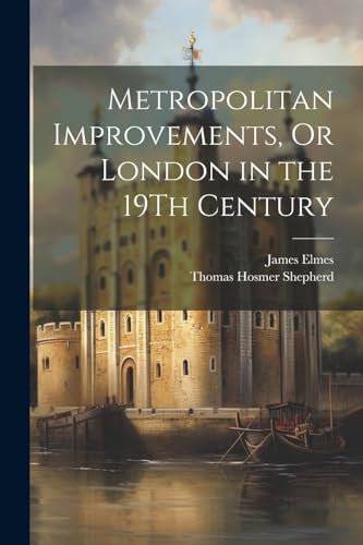 Stock image for Metropolitan Improvements, Or London in the 19Th Century for sale by Ria Christie Collections