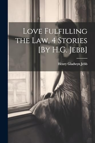 Stock image for Love Fulfilling the Law, 4 Stories [By H.G. Jebb] for sale by PBShop.store US
