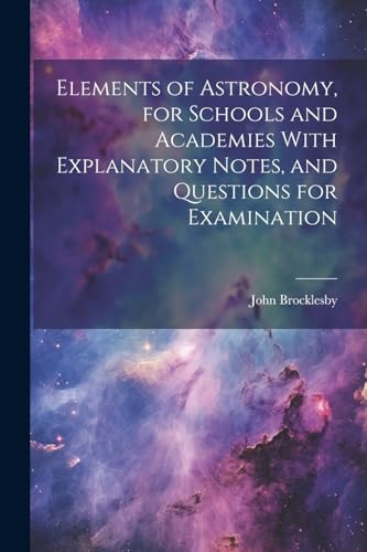 Stock image for Elements of Astronomy, for Schools and Academies With Explanatory Notes, and Questions for Examination for sale by PBShop.store US