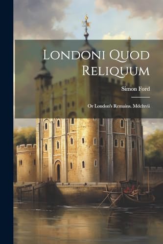 9781022520424: Londoni Quod Reliquum: Or London's Remains. Mdclxvii