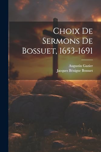 Stock image for Choix De Sermons De Bossuet, 1653-1691 (French Edition) for sale by Ria Christie Collections
