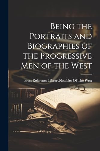 Imagen de archivo de Being the Portraits and Biographies of the Progressive Men of the West a la venta por THE SAINT BOOKSTORE
