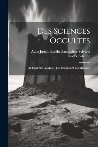 Beispielbild fr Des Sciences Occultes: Ou Essai Sur La Magie, Les Prodiges Et Les Miracles; (French Edition) zum Verkauf von Ria Christie Collections
