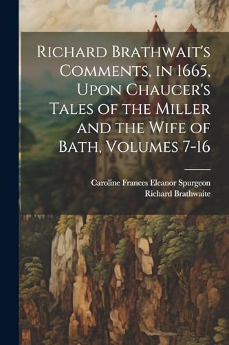 Stock image for Richard Brathwait's Comments, in 1665, Upon Chaucer's Tales of the Miller and the Wife of Bath, Volumes 7-16 for sale by PBShop.store US