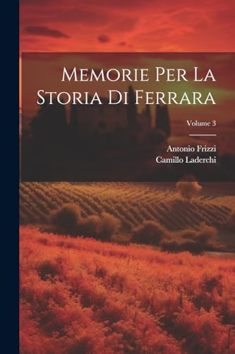 Stock image for Memorie Per La Storia Di Ferrara; Volume 3 for sale by PBShop.store US
