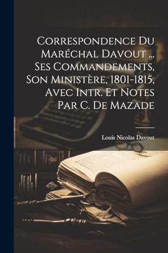 Imagen de archivo de Correspondence Du Mar?chal Davout . Ses Commandements, Son Minist?re, 1801-1815, Avec Intr. Et Notes Par C. De Mazade a la venta por PBShop.store US