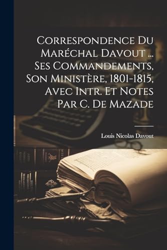 9781022527669: Correspondence Du Marchal Davout ... Ses Commandements, Son Ministre, 1801-1815, Avec Intr. Et Notes Par C. De Mazade