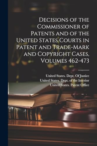 Stock image for Decisions of the Commissioner of Patents and of the United States Courts in Patent and Trade-Mark and Copyright Cases, Volumes 462-473 for sale by GreatBookPrices