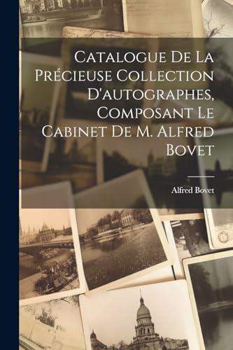 Stock image for Catalogue De La Pr?cieuse Collection D'autographes, Composant Le Cabinet De M. Alfred Bovet for sale by PBShop.store US