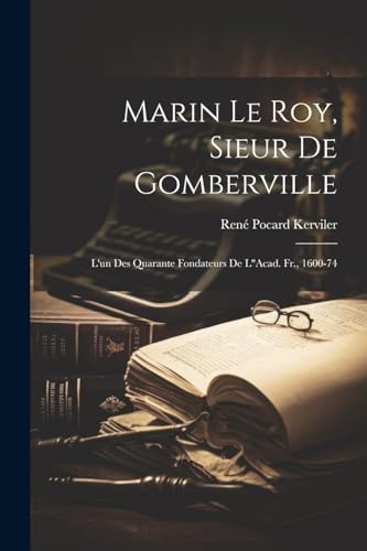 Stock image for Marin Le Roy, Sieur De Gomberville: L'un Des Quarante Fondateurs De L"Acad. Fr., 1600-74 (French Edition) for sale by Ria Christie Collections