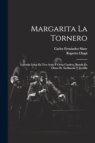 Stock image for MARGARITA LA TORNERO. LEYENDA LRICA EN TRES ACTOS Y OCHO CUADROS, BASADA EN OBRAS DE AVELLANEDA Y ZORRILLA for sale by KALAMO LIBROS, S.L.