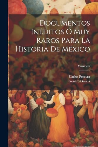 Stock image for DOCUMENTOS INDITOS O MUY RAROS PARA LA HISTORIA DE MXICO; VOLUME 6. for sale by KALAMO LIBROS, S.L.
