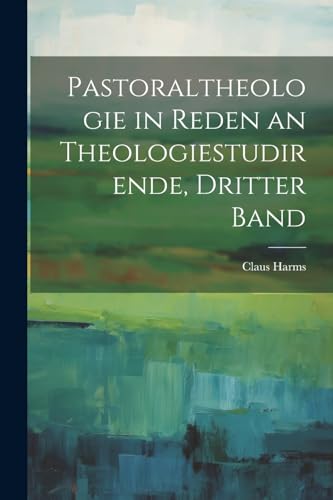 Stock image for Pastoraltheologie in Reden an Theologiestudirende, Dritter Band for sale by PBShop.store US