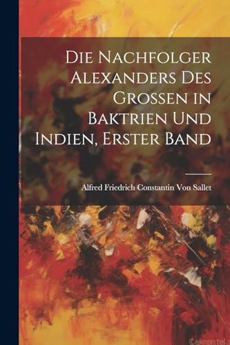 Imagen de archivo de Die Die Nachfolger Alexanders des Grossen in Baktrien und Indien, Erster Band a la venta por PBShop.store US