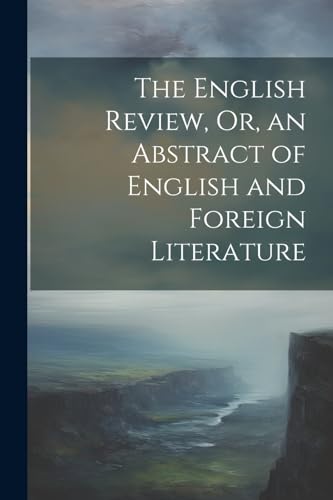 Stock image for The The English Review, Or, an Abstract of English and Foreign Literature for sale by PBShop.store US