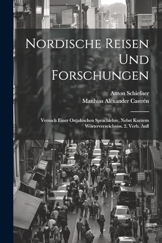 Stock image for Nordische Reisen Und Forschungen: Versuch Einer Ostjakischen Sprachlehre, Nebst Kurzem Wrterverzeichniss. 2. Verb. Aufl (German Edition) for sale by Ria Christie Collections