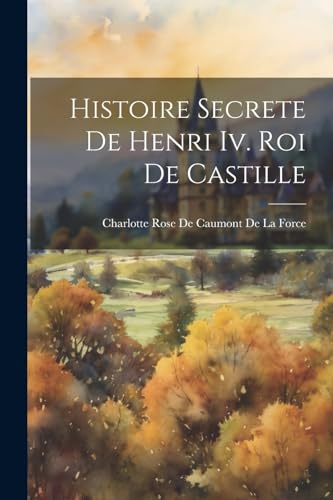 Imagen de archivo de Histoire Secrete De Henri Iv. Roi De Castille a la venta por THE SAINT BOOKSTORE
