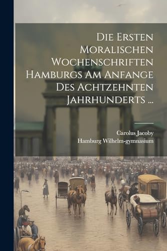 Imagen de archivo de Die Ersten Moralischen Wochenschriften Hamburgs Am Anfange Des Achtzehnten Jahrhunderts . (German Edition) a la venta por Ria Christie Collections
