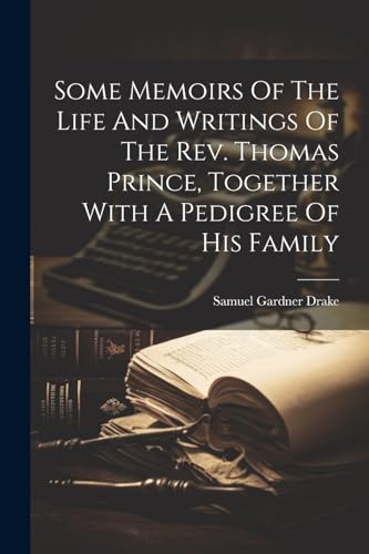 Stock image for Some Memoirs Of The Life And Writings Of The Rev. Thomas Prince, Together With A Pedigree Of His Family for sale by PBShop.store US