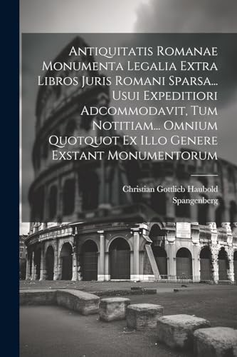 Stock image for Antiquitatis Romanae Monumenta Legalia Extra Libros Juris Romani Sparsa. Usui Expeditiori Adcommodavit, Tum Notitiam. Omnium Quotquot Ex Illo Genere Exstant Monumentorum for sale by PBShop.store US