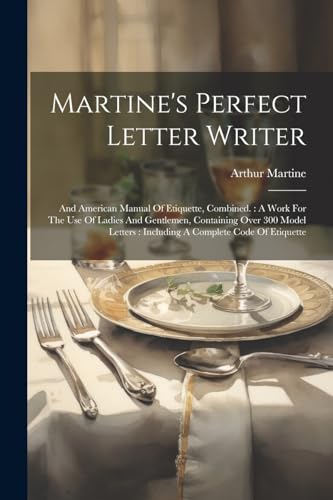9781022547438: Martine's Perfect Letter Writer: And American Manual Of Etiquette, Combined.: A Work For The Use Of Ladies And Gentlemen, Containing Over 300 Model Letters: Including A Complete Code Of Etiquette