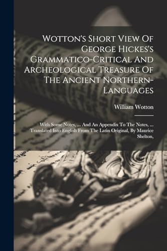 Stock image for Wotton's Short View Of George Hickes's Grammatico-critical And Archeological Treasure Of The Ancient Northern-languages for sale by PBShop.store US