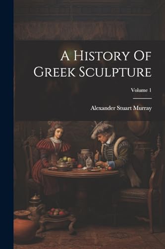 Imagen de archivo de A A History Of Greek Sculpture; Volume 1 a la venta por PBShop.store US