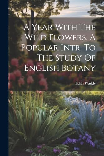 Beispielbild fr A A Year With The Wild Flowers. A Popular Intr. To The Study Of English Botany zum Verkauf von PBShop.store US